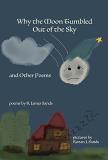 R. James Sands Why The Moon Tumbled Out Of The Sky And Other Poem 