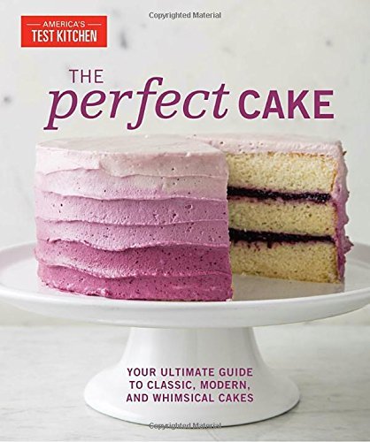 America's Test Kitchen The Perfect Cake Your Ultimate Guide To Classic Modern And Whims 
