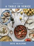 Skye Mcalpine A Table In Venice Recipes From My Home A Cookbook 