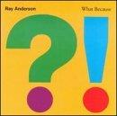 Ray Anderson What Because 