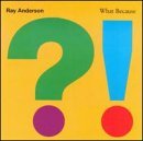 Ray Anderson What Because 