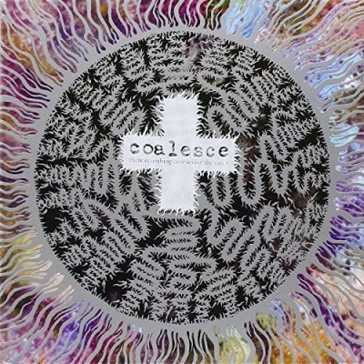 Coalesce/There Is Nothing New Under The@There Is Nothing New Under The