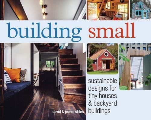 David Stiles/Building Small@ Sustainable Designs for Tiny Houses & Backyard Bu