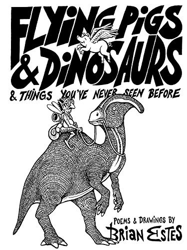 Brian Estes Flying Pigs & Dinosaurs & Things You've Never Seen 