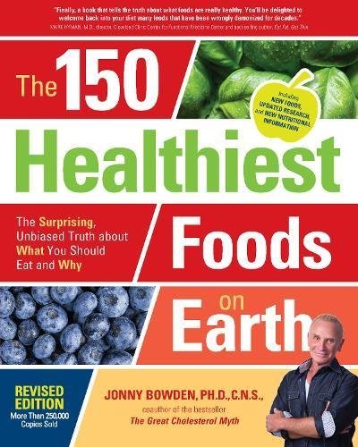 Jonny Bowden The 150 Healthiest Foods On Earth Revised Edition The Surprising Unbiased Truth About What You Sho Revised 