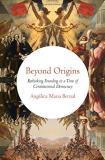 Ang?lica Maria Bernal Beyond Origins Rethinking Founding In A Time Of Constitutional D 