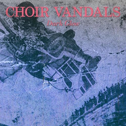 Choir Vandals/Dark Glow