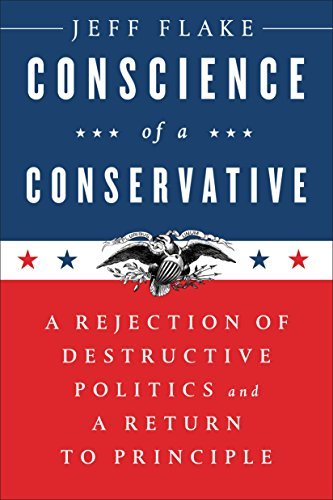 Jeff Flake/Conscience Of A Conservative@A Rejection of Destructive Politics and a Return to Principle