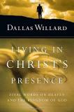 Dallas Willard Living In Christ's Presence Final Words On Heaven And The Kingdom Of God 