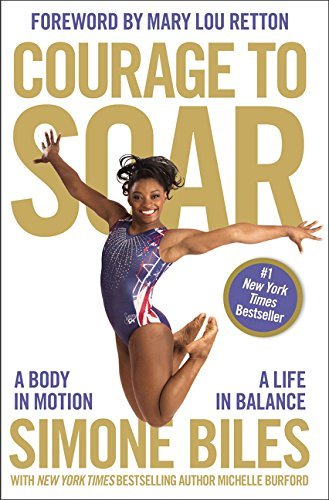 Simone Biles Courage To Soar A Body In Motion A Life In Balance 