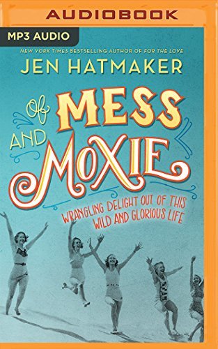 Jen Hatmaker Of Mess And Moxie Wrangling Delight Out Of This Wild And Glorious L Mp3 CD 