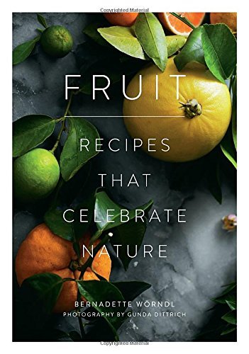 Bernadette Worndl Fruit Recipes That Celebrate Nature 