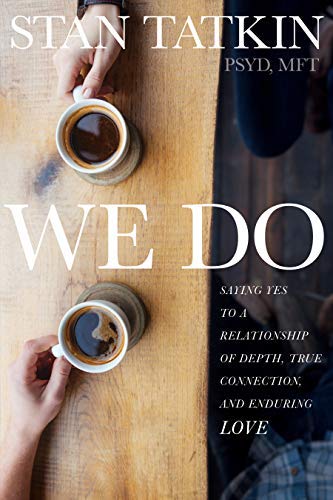 Stan Tatkin/We Do@Saying Yes to a Relationship of Depth, True Conne