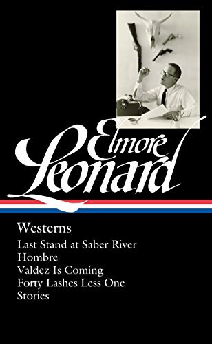 Elmore Leonard/Westerns [Library of America]@Last Stand at Saber River / Hombre / Valdez is Coming / Forty Lashes Less One / Stories