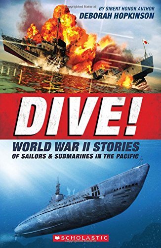 Deborah Hopkinson/Dive! World War II Stories of Sailors & Submarines@ The Incredible Story of U.S. Submarines in WWII