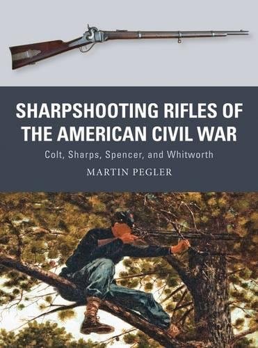 Martin Pegler/Sharpshooting Rifles of the American Civil War@Colt, Sharps, Spencer, and Whitworth
