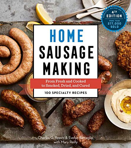 Charles G. Reavis Home Sausage Making 4th Edition From Fresh And Cooked To Smoked Dried And Cured 