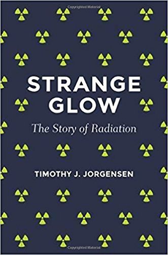 Timothy J. Jorgensen Strange Glow The Story Of Radiation 