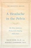 Wise David Ph. D. A Headache In The Pelvis The Wise Anderson Protocol For Healing Pelvic Pai 