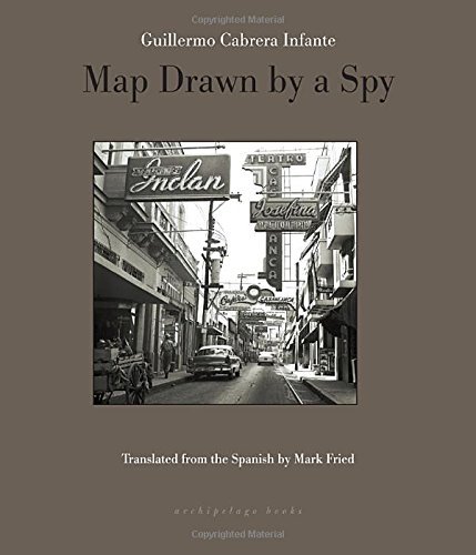 Guillermo Cabrera Infante/Map Drawn by a Spy