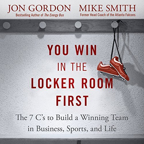 Jon Gordon/You Win in the Locker Room First@ The 7 C's to Build a Winning Team in Business, Sp