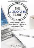 Brian P. Anderson The 1 Hour Trade Make Money With One Simple Strategy One Hour Dai 