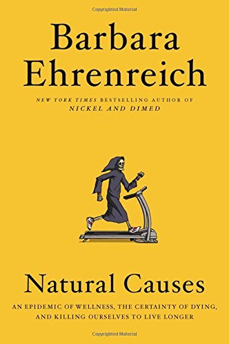 Barbara Ehrenreich/Natural Causes@An Epidemic of Wellness, the Certainty of Dying,
