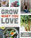 Emily Murphy Grow What You Love 12 Food Plant Families To Change Your Life 