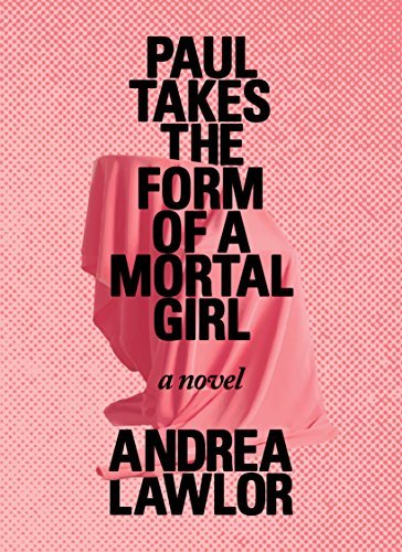 Andrea Lawlor/Paul Takes the Form of a Mortal Girl