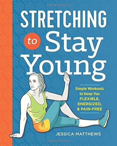 Jessica Matthews/Stretching to Stay Young@ Simple Workouts to Keep You Flexible, Energized,