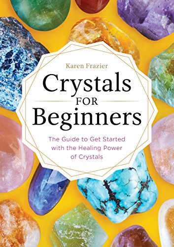 Karen Frazier/Crystals for Beginners@ The Guide to Get Started with the Healing Power o