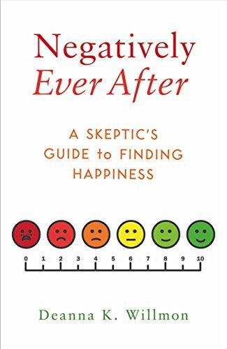 Deanna K. Willmon Negatively Ever After A Skeptic's Guide To Finding Happiness 