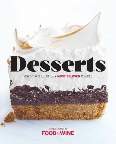 The Editors Of Food & Wine Desserts More Than 140 Of Our Most Beloved Recipes 
