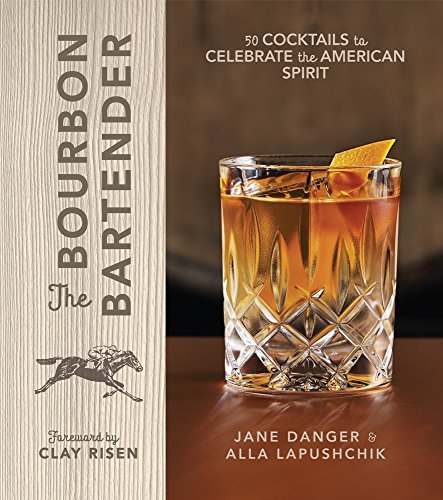 Jane Danger The Bourbon Bartender 50 Cocktails To Celebrate The American Spirit 