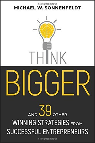 Michael W. Sonnenfeldt Think Bigger And 39 Other Winning Strategies From Successful E 