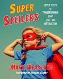 Mark Weakland Super Spellers Seven Steps To Transforming Your Spelling Instruc 