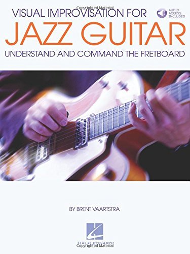 Brent Vaartstra Visual Improvisation For Jazz Guitar Understand And Command The Fretboard 