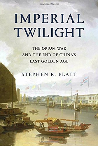 Stephen R. Platt Imperial Twilight The Opium War And The End Of China's Last Golden 