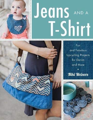 Niki Meiners Jeans And A T Shirt Fun And Fabulous Upcycling Projects For Denim And 