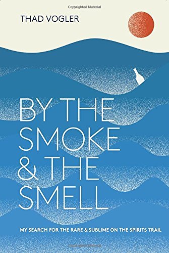 Thad Vogler By The Smoke And The Smell My Search For The Rare And Sublime On The Spirits 