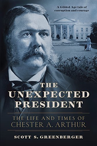 Scott S. Greenberger The Unexpected President The Life And Times Of Chester A. Arthur 