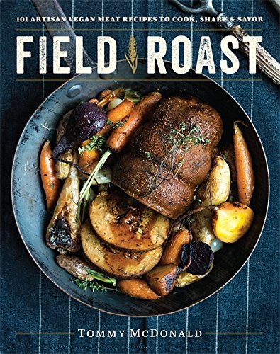 Tommy Mcdonald Field Roast 101 Artisan Vegan Meat Recipes To Cook Share An 