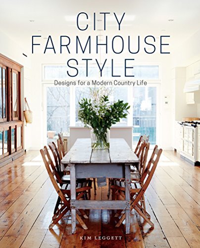 Kim Leggett City Farmhouse Style Designs For A Modern Country Life 