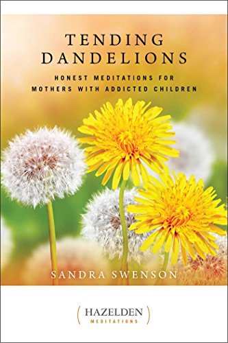 Sandra Swenson/Tending Dandelions@ Honest Meditations for Mothers with Addicted Chil