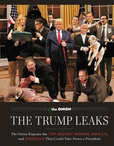 The Editors of the Onion/The Trump Leaks@ The Onion Exposes the Top Secret Memos, Emails, a