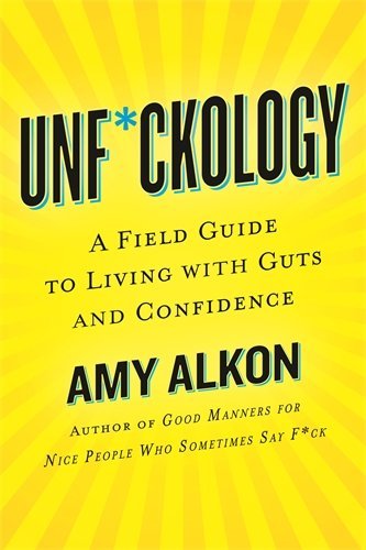 Amy Alkon/Unf*ckology@ A Field Guide to Living with Guts and Confidence