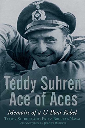 Teddy Suhren Teddy Suhren Ace Of Aces Memoirs Of A U Boat Rebel 
