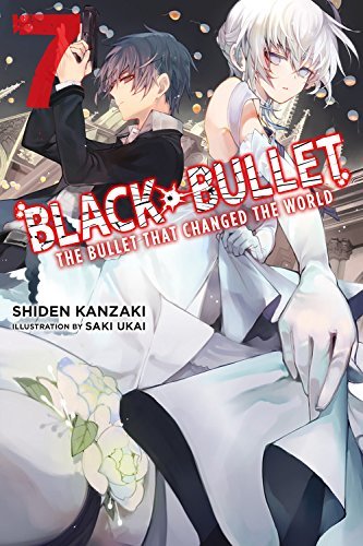 Shiden Kanzaki/Black Bullet, Vol. 7 (Light Novel)@ The Bullet That Changed the World
