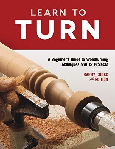 Barry Gross Learn To Turn 3rd Edition Revised & Expanded A Beginner's Guide To Woodturning Techniques And 0003 Edition;revised 