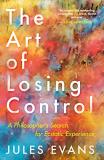 Jules Evans The Art Of Losing Control A Philosopher's Search For Ecstatic Experience 